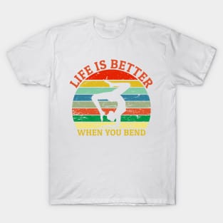 Life is betterwhen you bend T-Shirt